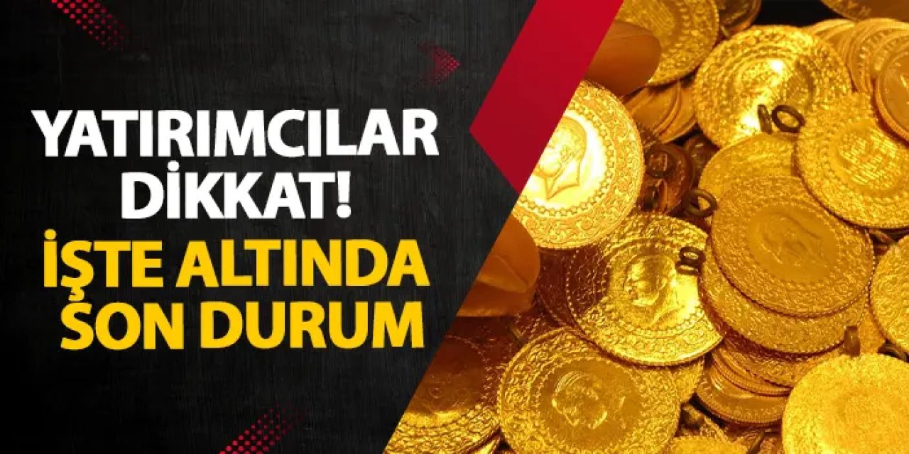 Yatırımcılar dikkat! İşte altında son durum