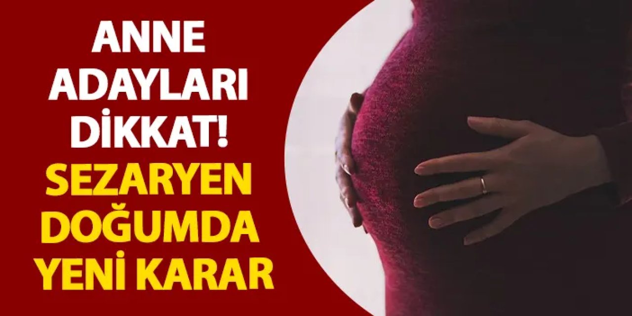 Anne adayları dikkat! Sezaryen doğumda yeni karar