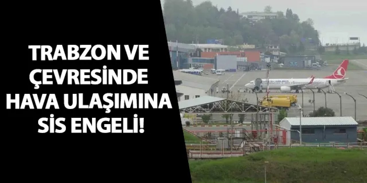 Trabzon ve çevresinde hava ulaşımına sis engeli!