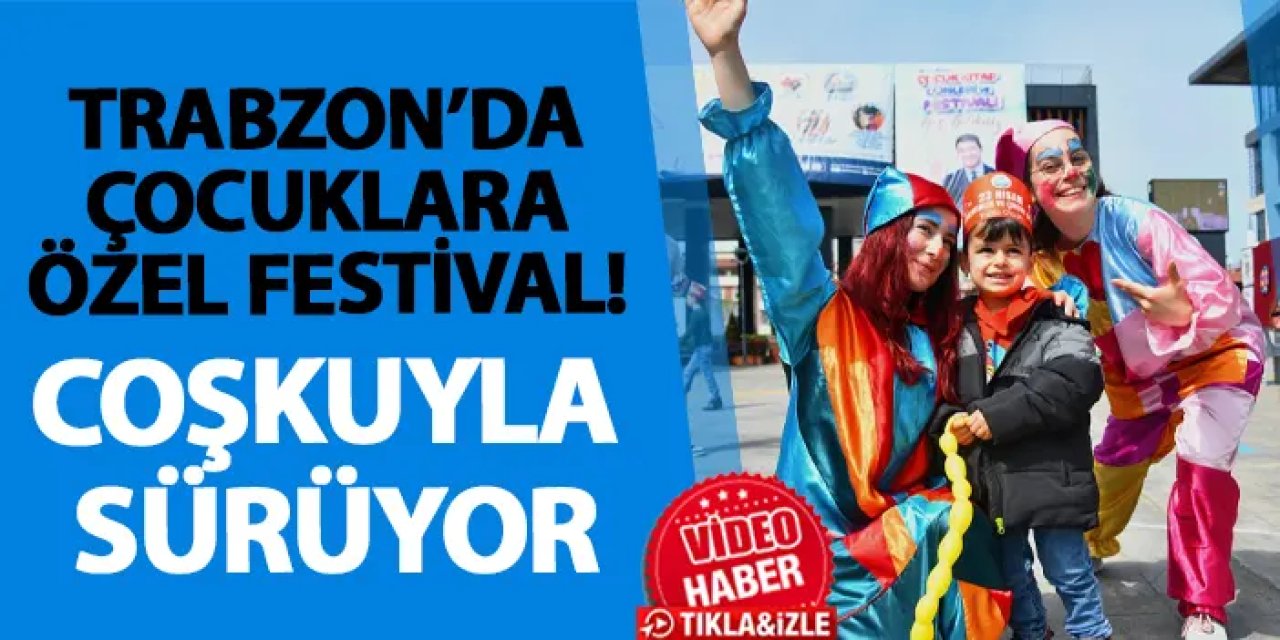 Trabzon’da çocuklara özel festival! Coşkuyla sürüyor