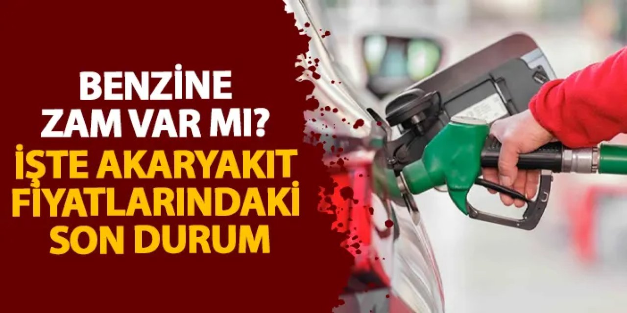 Benzine zam var mı? İşte akaryakıt fiyatlarındaki son durum