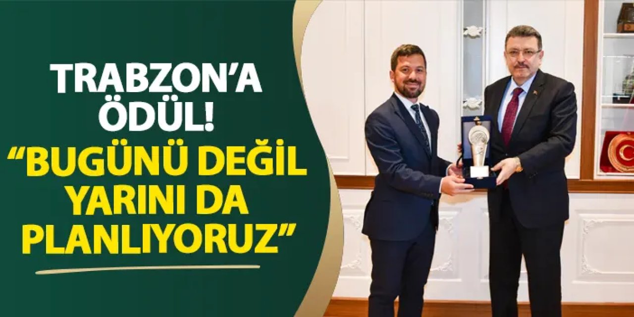 Trabzon’a ödül! “Bugünü değil yarını da planlıyoruz”