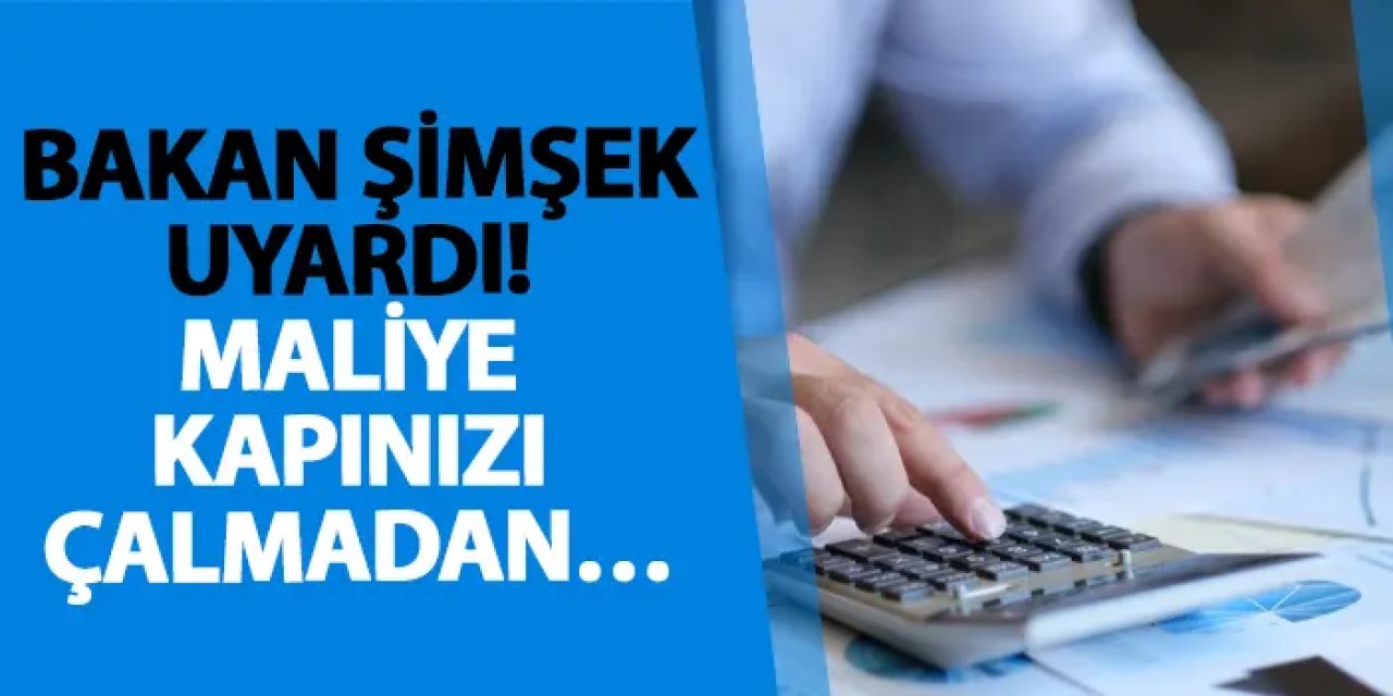 Bakan Şimşek uyardı! Maliye kapınızı çalmadan…