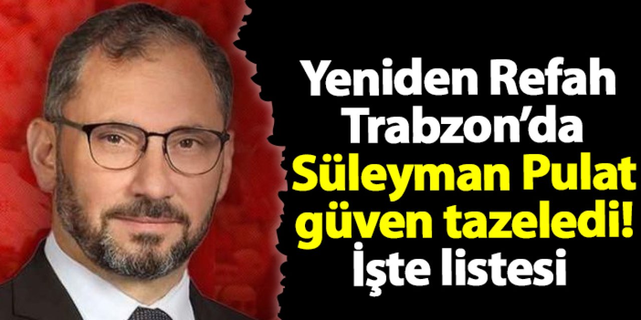 Yeniden Refah Trabzon’da Süleyman Pulat güven tazeledi