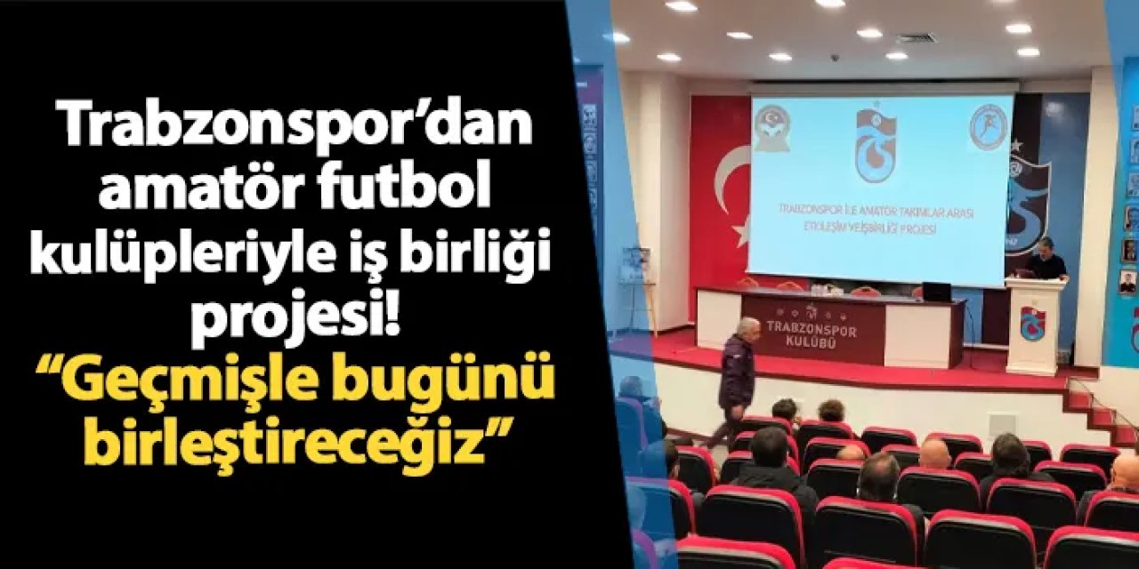 Trabzonspor’dan amatör futbol kulüpleriyle iş birliği projesi