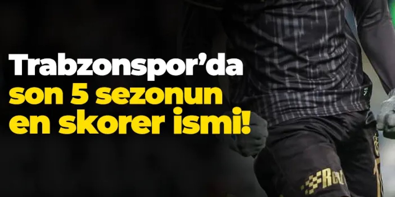 Trabzonspor’da son 5 sezonun en skorer ismi!