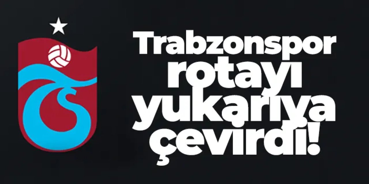 Trabzonspor rotayı yukarıya çevirdi!