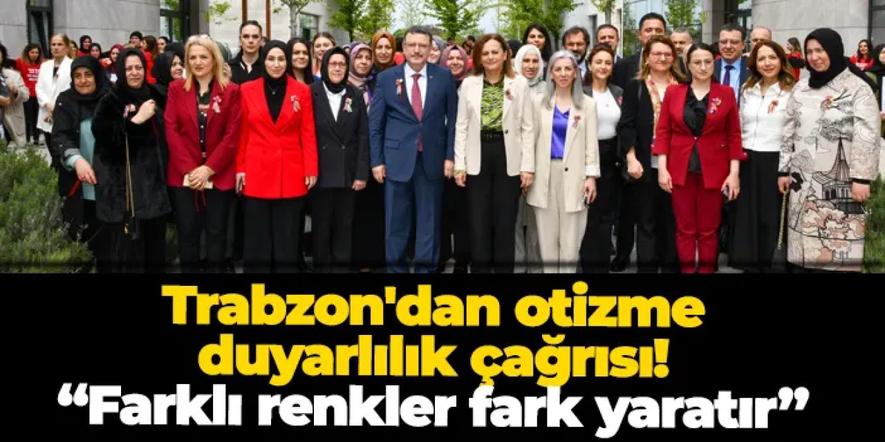 Trabzon'dan otizme duyarlılık çağrısı: “Farklı renkler fark yaratır”