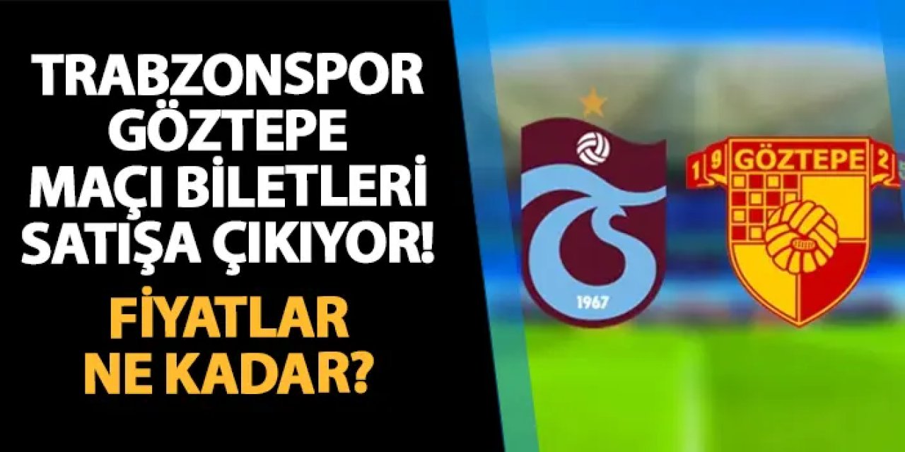 Trabzonspor - Göztepe maçı biletleri satışa çıkıyor! Fiyatlar ne kadar?