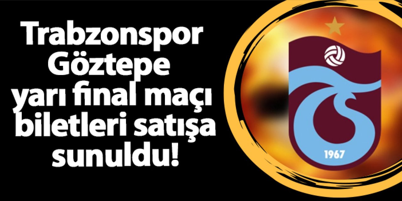 Trabzonspor-Göztepe yarı final maçı biletleri satışa sunuldu!