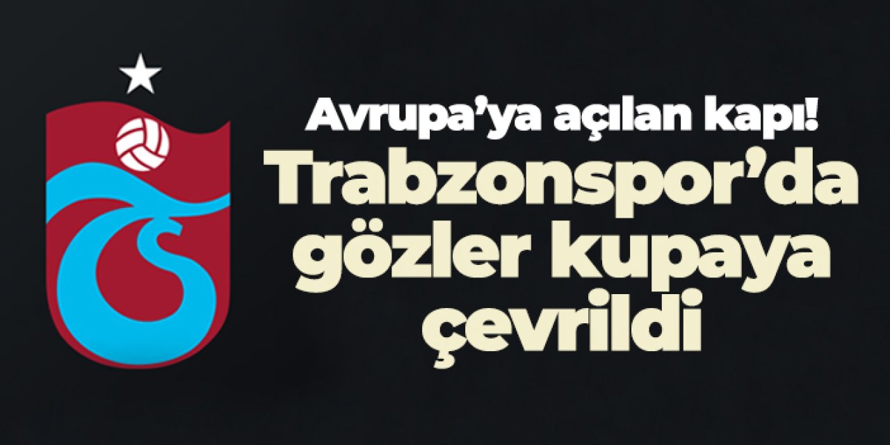 Trabzonspor’da gözler kupaya çevrildi!