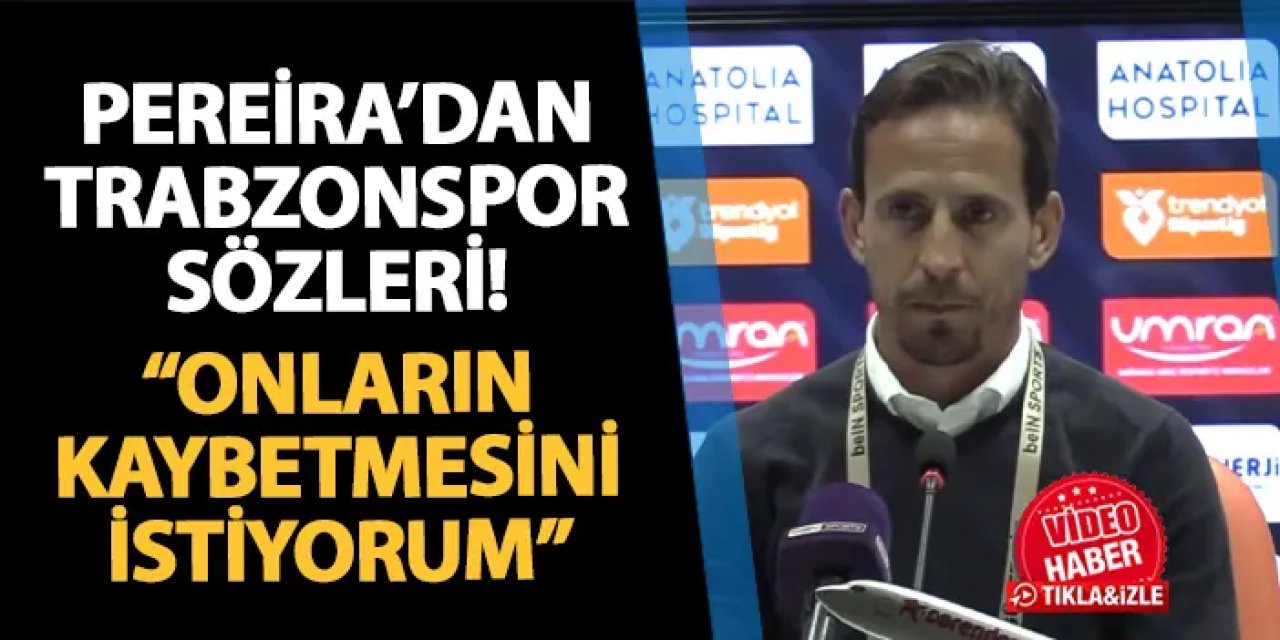 Joao Pereira'dan Trabzonspor sözleri! "Onların kaybetmesini istiyorum"