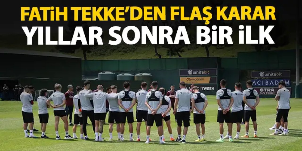 Fatih Tekke’den Flaş Kamp Kararı! Trabzonspor'dan yıllar sonra bir ilk