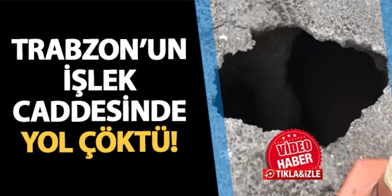 Trabzon'da yol çöktü! Cadde üzerinde çukur oluştu
