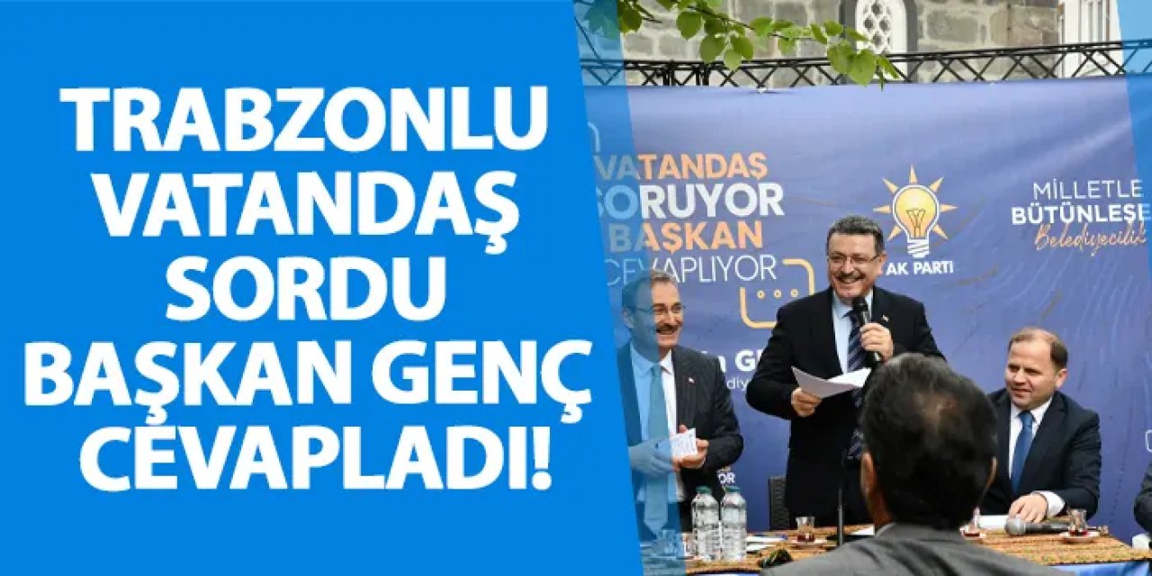 Trabzonlu vatandaş sordu Başkan Genç cevapladı!