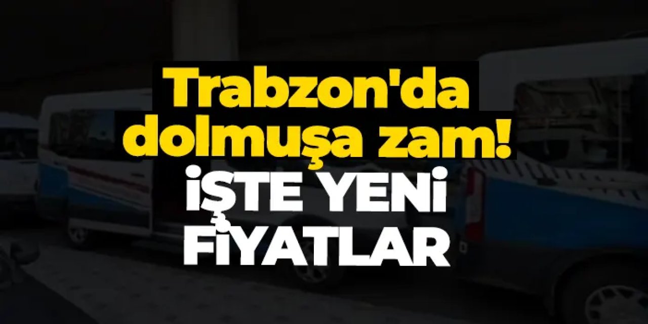 Trabzon'da dolmuşa zam! Trabzon'da dolmuş fiyatı