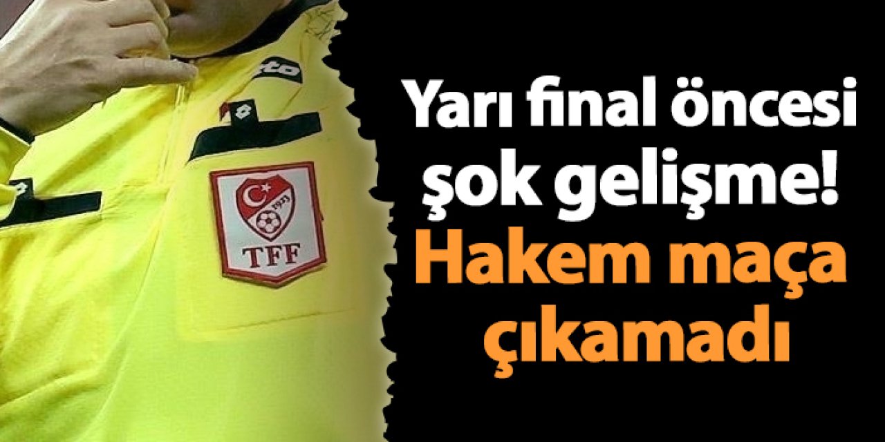 Yarı final öncesi şok gelişme! Hakem maça çıkamadı