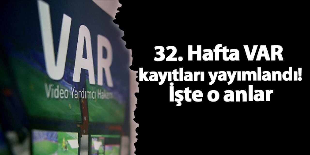Süper Lig'de 32. haftanın VAR kayıtları yayınlandı