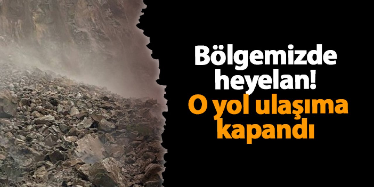 Bölgemizde heyelan! O yol ulaşıma kapandı