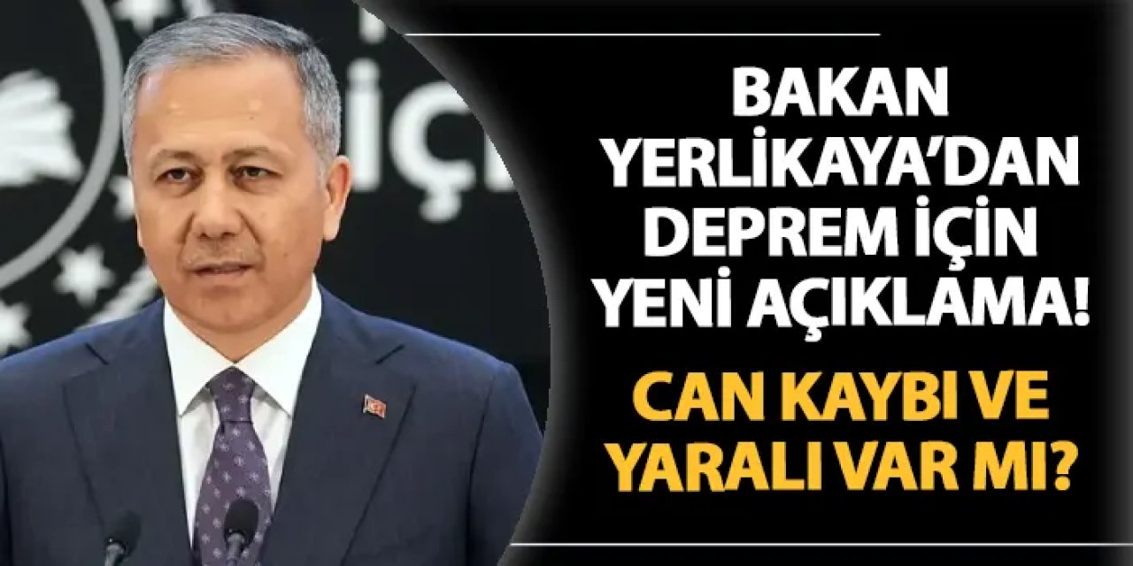 Bakan Yerlikaya'dan yeni açıklama! Depremde can kaybı ve yaralı var mı?