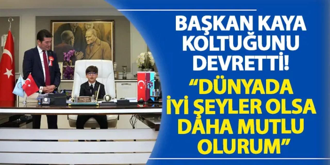 Başkan Kaya koltuğunu devretti! “Dünyada iyi şeyler olsa daha mutlu olurum”