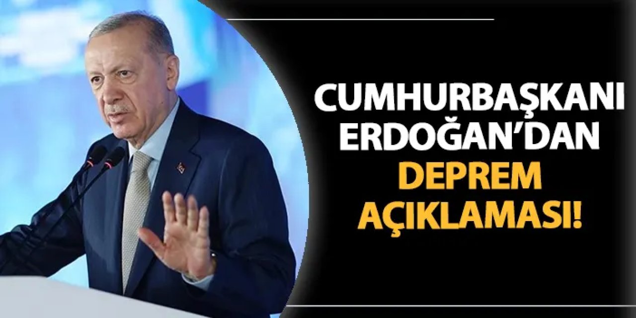 Cumhurbaşkanı Erdoğan'dan deprem açıklaması!