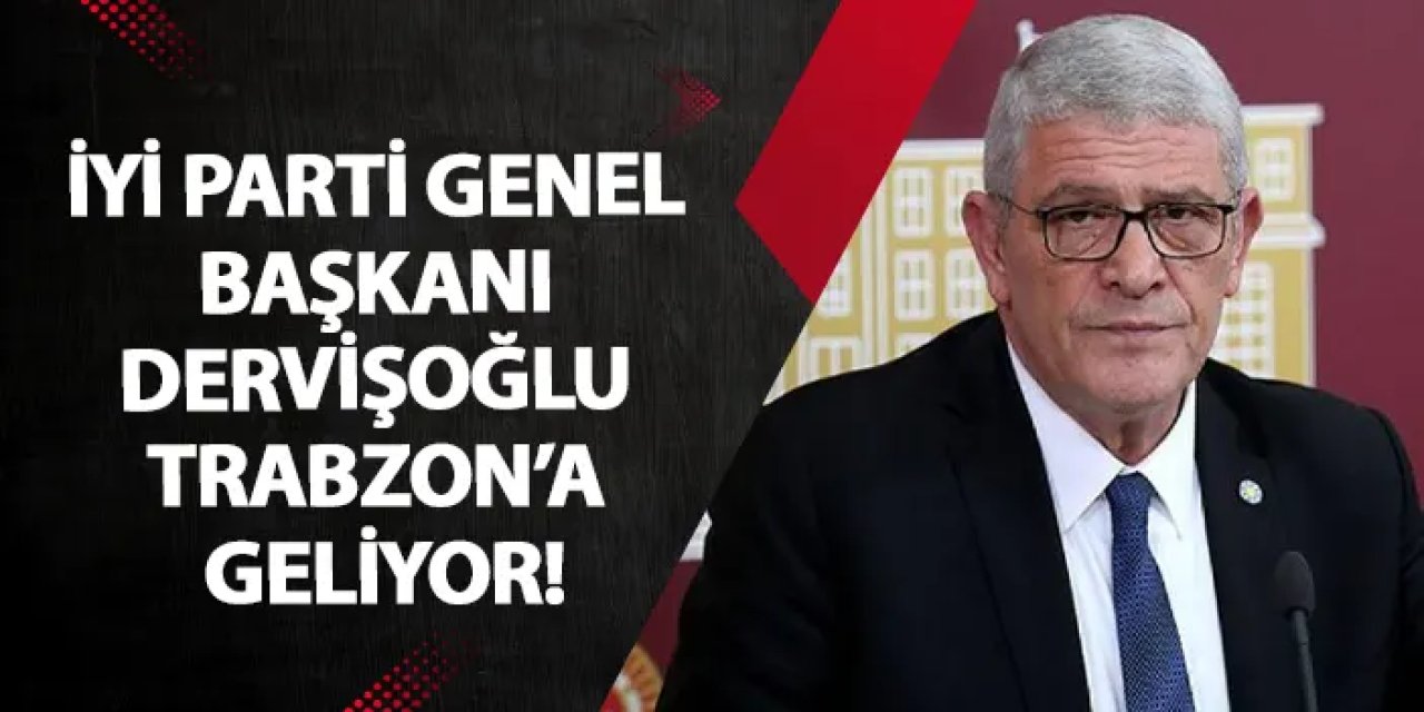 İYİ Parti Genel Başkanı Dervişoğlu Trabzon’a geliyor!