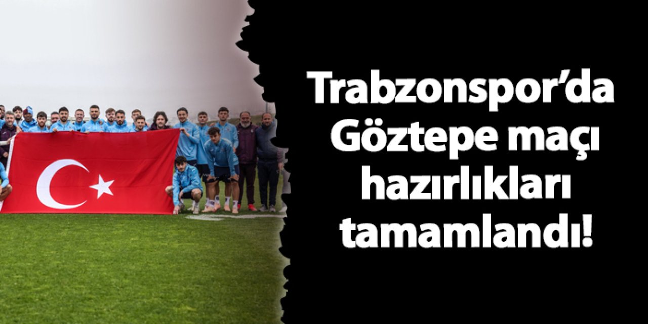 Trabzonspor Göztepe maçı hazırlıklarını tamamladı