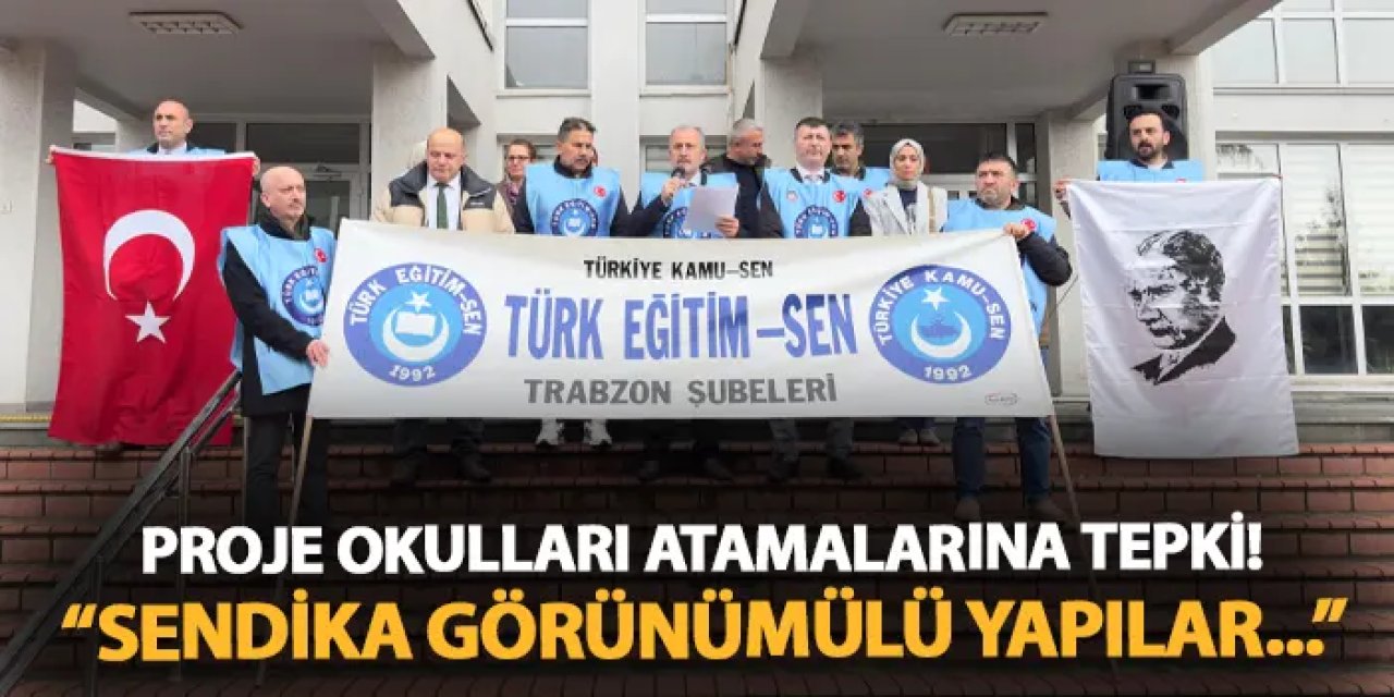 Türk Eğitim-Sen Trabzon'dan proje okulları atamalarına sert tepki! “Sendika görünümlü yapılar süreci yönetiyor”