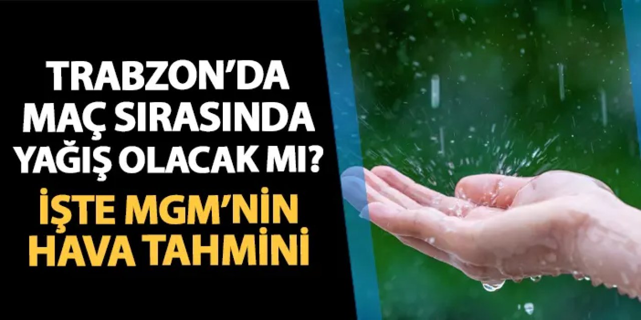 Trabzonspor - Göztepe maçı sırasında hava durumu nasıl olacak? Yağış var mı?