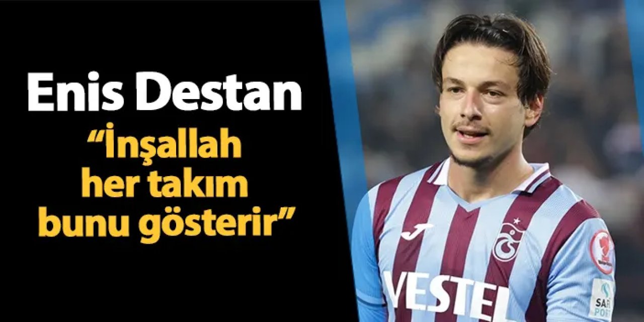 Trabzonspor'da Enis Destan açıkladı! "İnşallah her takım bunu gösterir"