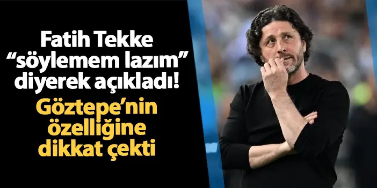 Fatih Tekke "söylemem lazım" diyerek açıkladı! Göztepe'nin o özelliğine dikkat çekti