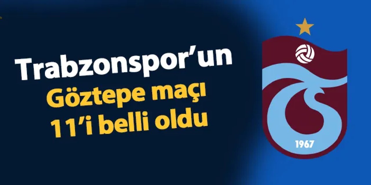 Trabzonspor'un Göztepe maçı 11'i belli oldu