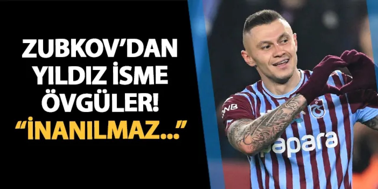 Zubkov'dan Trabzonsporlu oyuncuya övgüler! "İnanılmaz..."