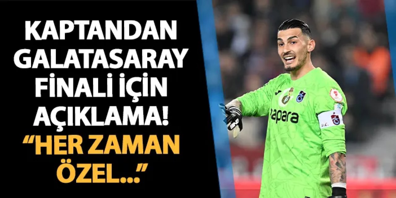 Trabzonspor'da Uğurcan Çakır'dan Galatasaray finali sözleri! "Her zaman özel..."