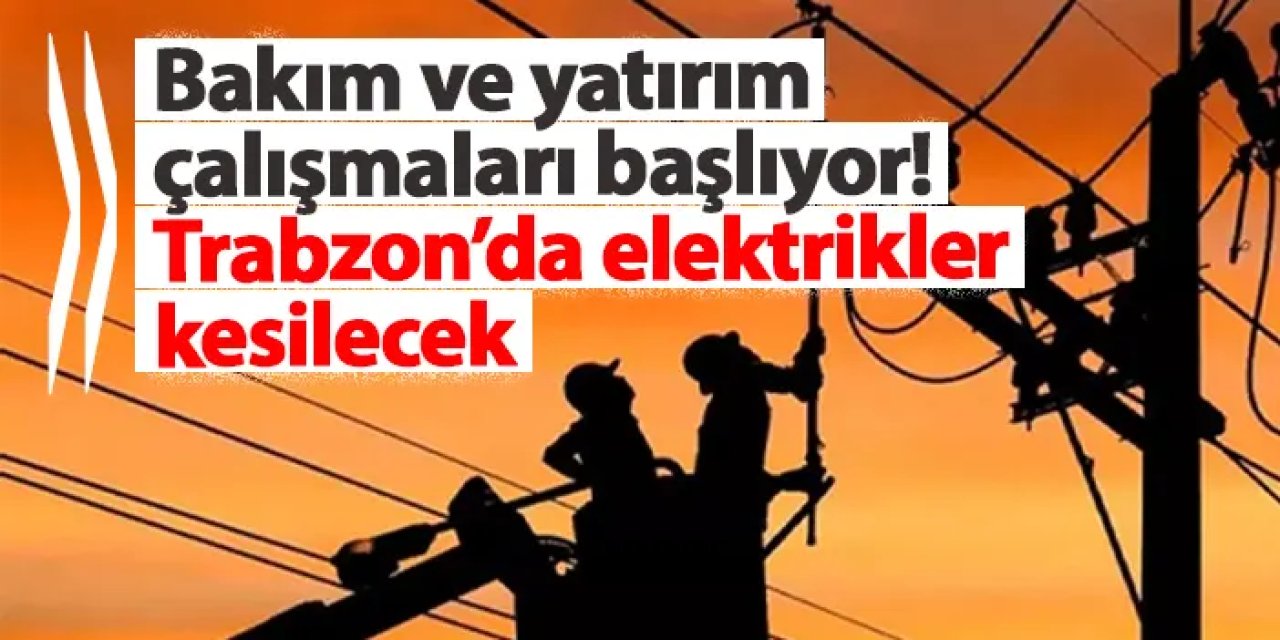 Trabzon’da 2 ilçe, 7 mahallede elektrik kesintisi! Ne zaman gelecek? 25 Nisan 2025 elektrik kesintileri