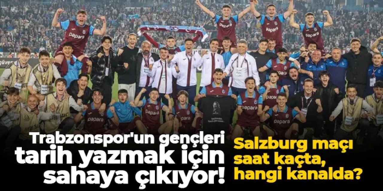 Trabzonspor U19 - Salzburg U19 yarı final maçı saat 15:00'da.