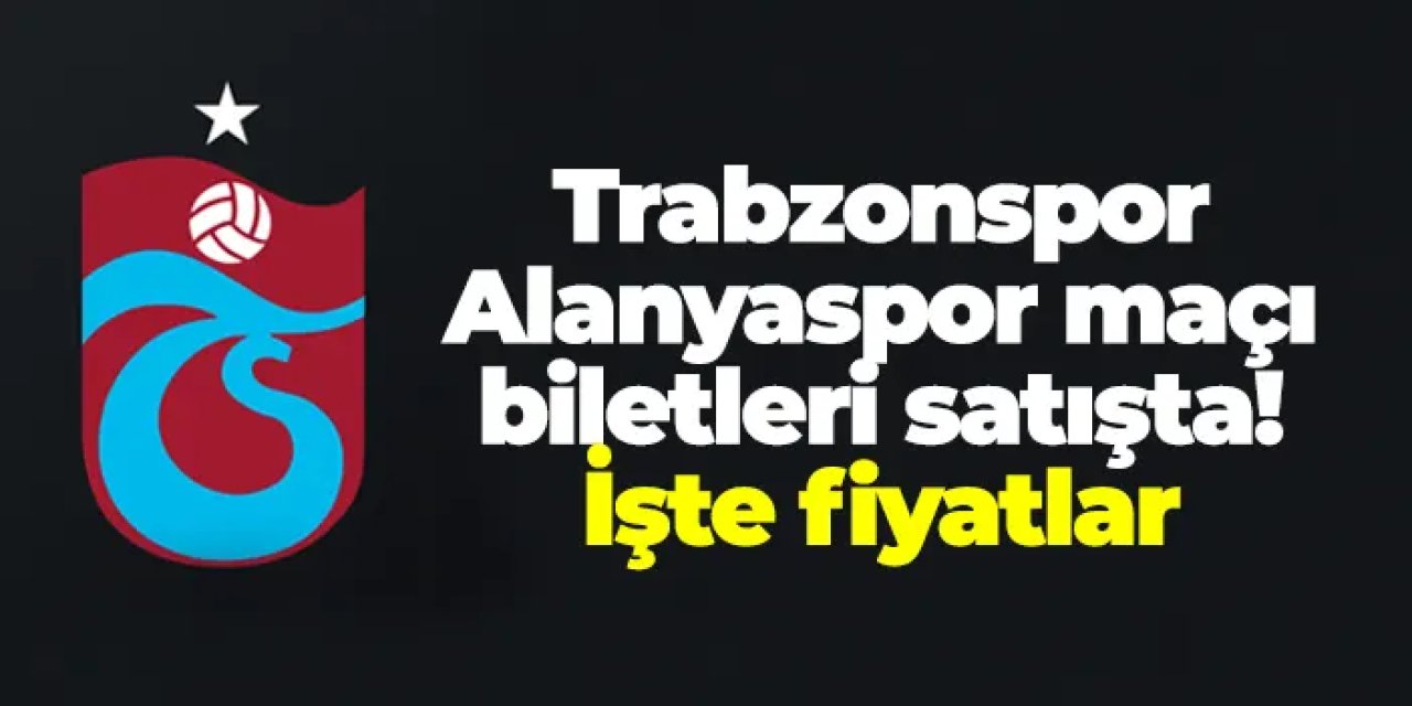 Trabzonspor – Alanyaspor maçı biletleri satışta! İşte fiyatlar