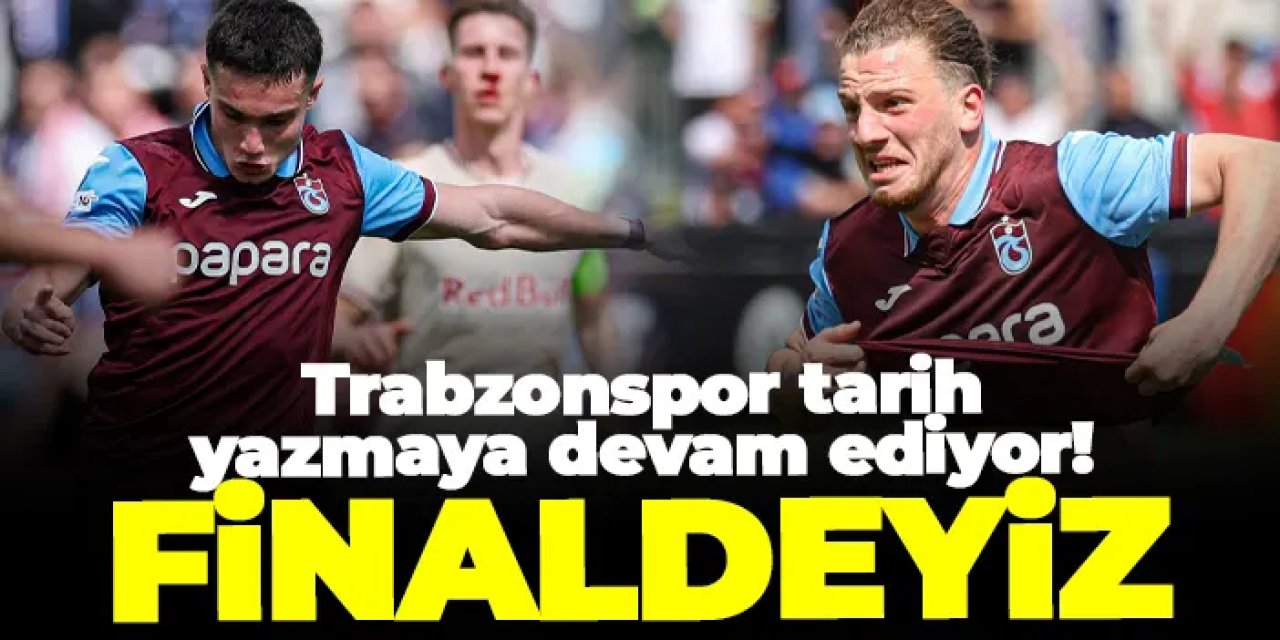Trabzonspor tarih yazmaya devam ediyor! Finaldeyiz