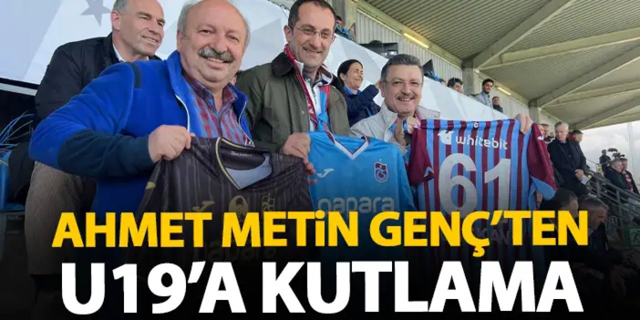 Başkan Genç’ten Trabzonspor U19’a Tebrik  “Alınlarından Öpüyorum”
