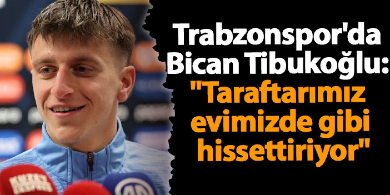 Trabzonspor'da Bican Tibukoğlu: "Taraftarımız evimizde gibi hissettiriyor"