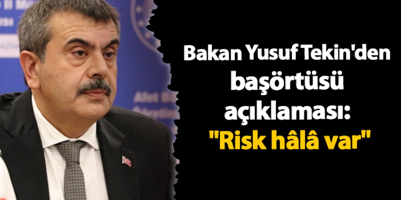 Bakan Yusuf Tekin'den başörtüsü açıklaması: "Risk hâlâ var"