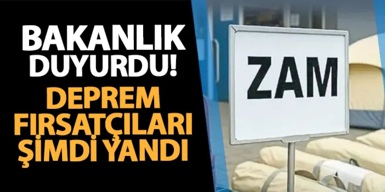 Bakanlık duyurdu! Deprem fırsatçıları şimdi yandı