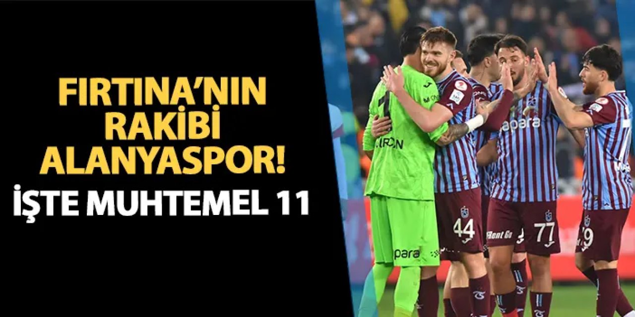 Trabzonspor'un rakibi Alanyaspor! İşte bordo mavililerin muhtemel 11'i