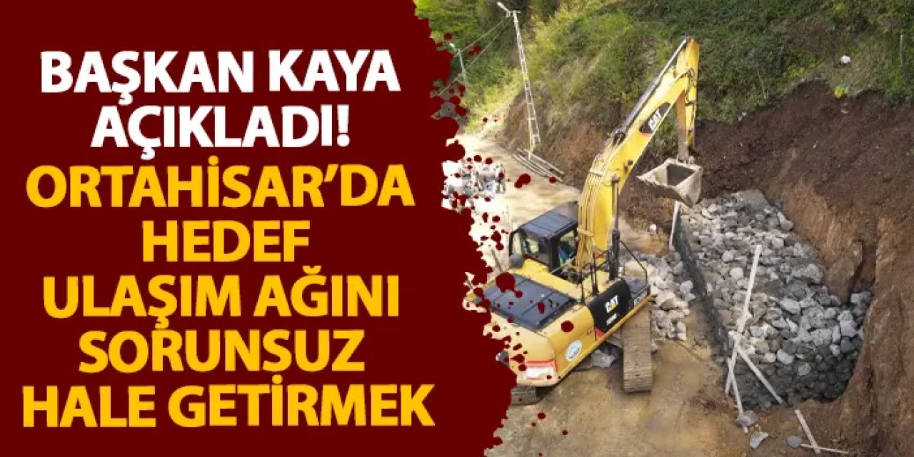 Başkan Kaya açıkladı! Ortahisar’da hedef ulaşım ağını sorunsuz hale getirmek