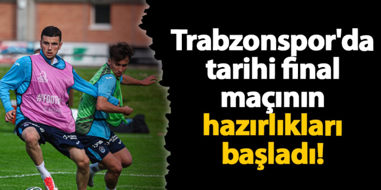 Trabzonspor'da tarihi final maçının hazırlıkları başladı!