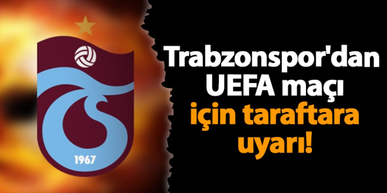 Trabzonspor'dan UEFA maçı için taraftara uyarı!