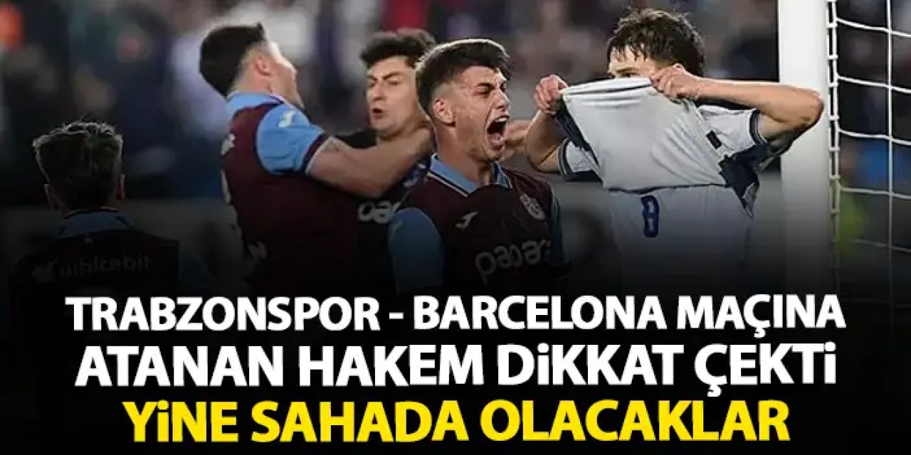 Trabzonspor - Barcelona maçına ilginç hakem ataması! Finalde de sahada olacaklar