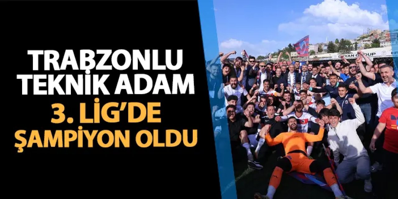 Trabzonlu teknik adam 3. Lig'de şampiyon oldu