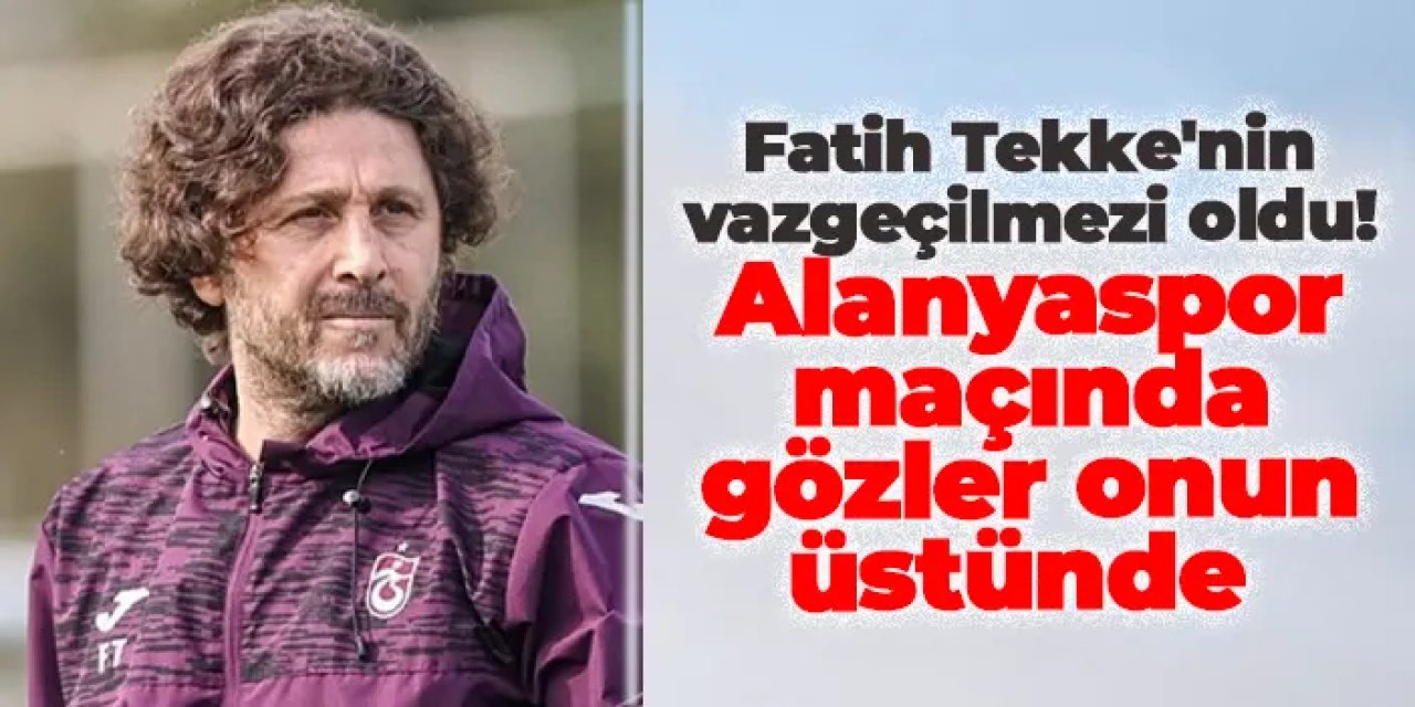 Fatih Tekke'nin vazgeçilmezi oldu! Alanyaspor maçında gözler onun üstünde